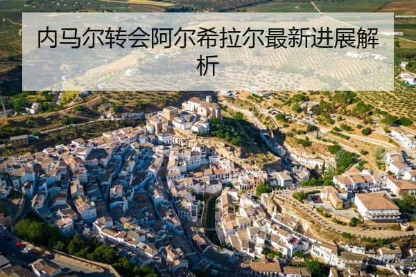 内马尔转会阿尔希拉尔最新进展解析