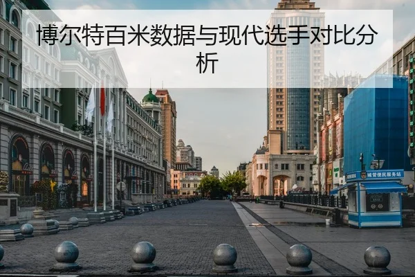 博尔特百米数据与现代选手对比分析